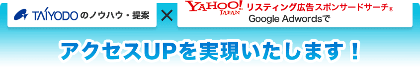 TAIYODOのノウハウ・提案×YAHOO!JAPAN! リスティング広告 スポンサードサーチ®でアクセスUPを実現いたします!