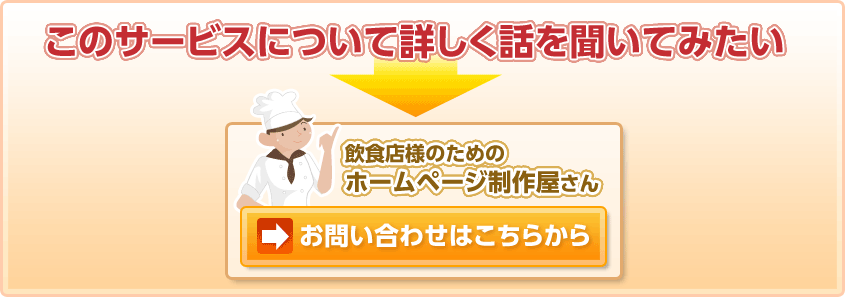 このサービスについて詳しく話を聞いてみたい　飲食店様のためのホームページ制作屋さん  お問い合わせはこちらから