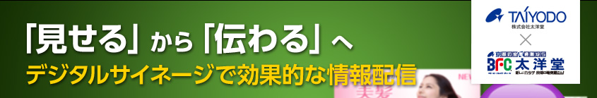 「見せる」から「伝わる」へデジタルサイネージで効果的な情報配信 「見せる」から「伝わる」へデジタルサイネージで効果的な情報配信