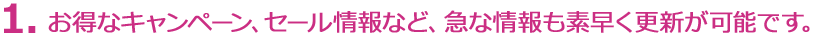 1. お得なキャンペーン、セール情報など、急な情報も素早く更新が可能です。株式会社太洋堂　デジタルサイネージ　京都 