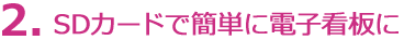 2. SDカードで簡単に電子看板に