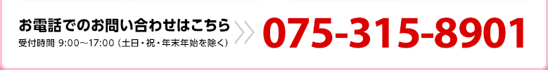 お電話でのお問い合わせはこちら 075-315-8901 受付時間 9:00?17:00（土日・祝・年末年始を除く）