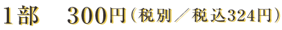 1部 300円(税別/税込324円)