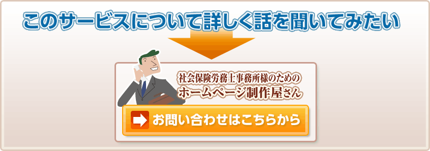 このサービスについて詳しく話を聞いてみたい　社会保険労務士事務所様のためのホームページ制作屋さん  お問い合わせはこちらから