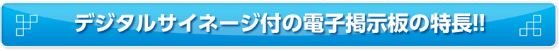 デジタルサイネージ付の電子掲示板の特長！！