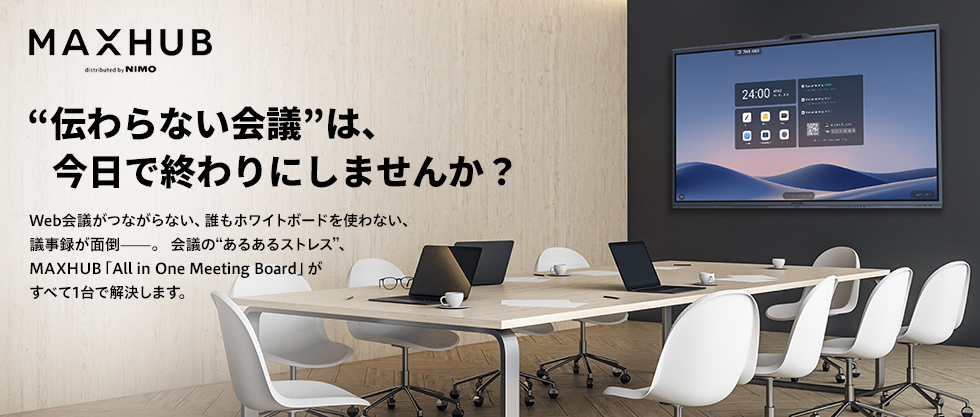 MAXHUB（ミーティングボード）　”伝わらない会議”は、今日で終わりにしませんか？　Web会議がつながらない、誰もホワイトボードを使わない、議事録が面倒。会議の”あるあるストレス”、MAXHUB「All in One Meeting Board」がすべて1台で解決します。