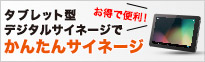 タブレット型のサイネージで簡単に、より効果の高いサイネージ広告プロモーションを！